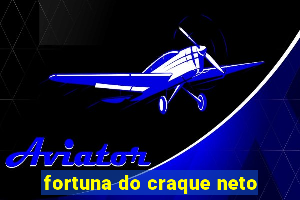 fortuna do craque neto